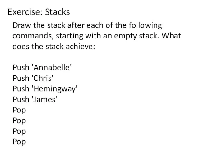 Exercise: Stacks Draw the stack after each of the following commands,