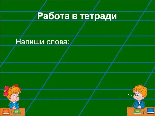 Работа в тетради Напиши слова: