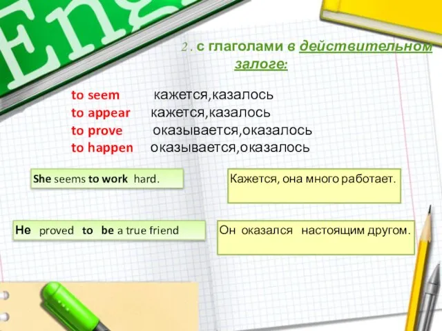 2 . с глаголами в действительном залоге: to seem кажется,казалось to