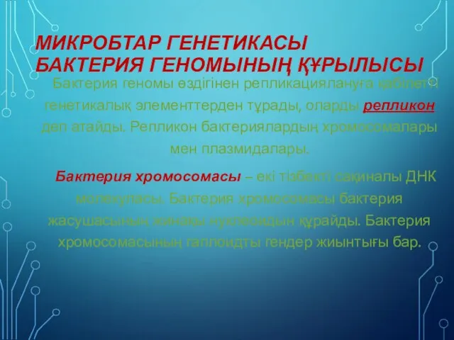 МИКРОБТАР ГЕНЕТИКАСЫ БАКТЕРИЯ ГЕНОМЫНЫҢ ҚҰРЫЛЫСЫ Бактерия геномы өздігінен репликациялануға қабілетті генетикалық