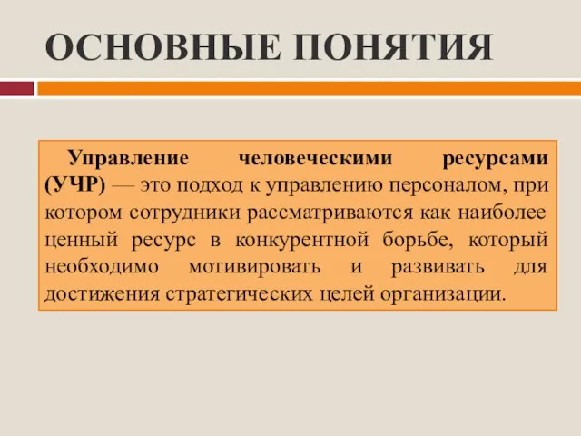 ОСНОВНЫЕ ПОНЯТИЯ Управление человеческими ресурсами (УЧР) — это подход к управлению