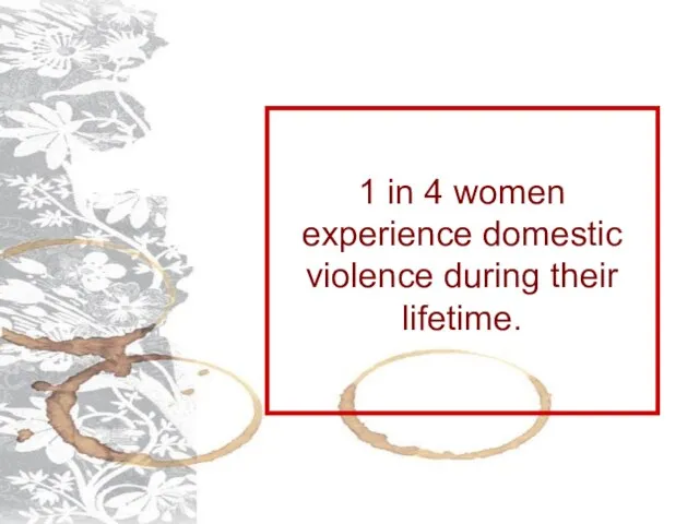 1 in 4 women experience domestic violence during their lifetime.