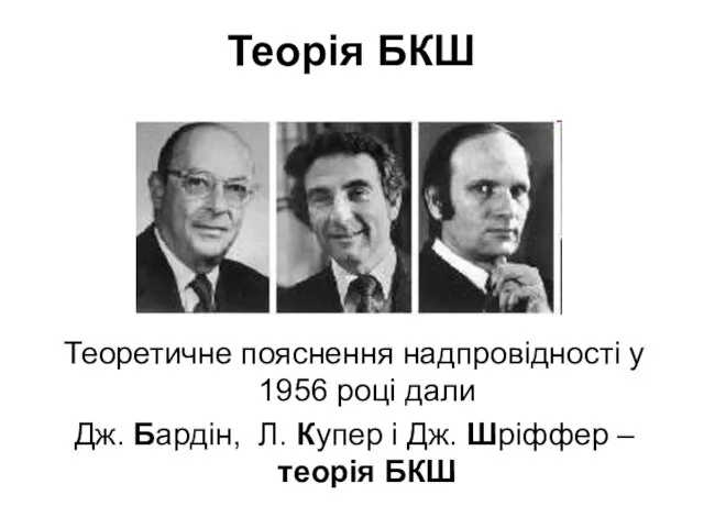 Теорія БКШ Теоретичне пояснення надпровідності у 1956 році дали Дж. Бардін,