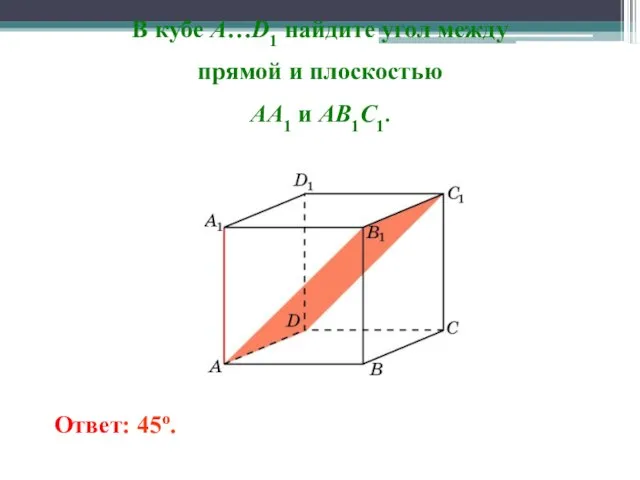 В кубе A…D1 найдите угол между прямой и плоскостью AA1 и AB1C1. Ответ: 45o.