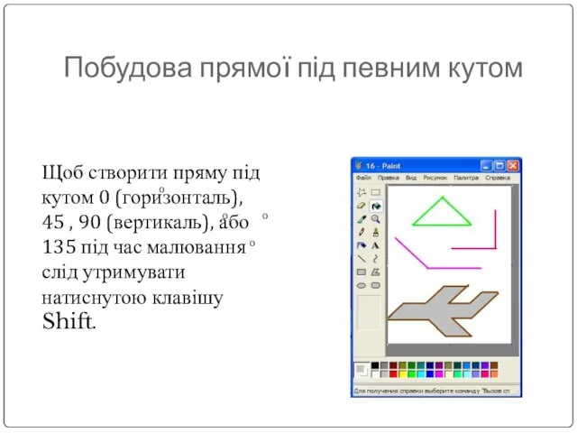 Щоб створити пряму під кутом 0 (горизонталь), 45 , 90 (вертикаль),