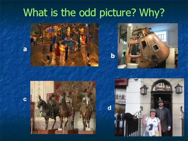 What is the odd picture? Why? a b c d