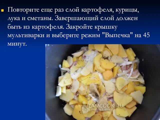 Повторите еще раз слой картофеля, курицы, лука и сметаны. Завершающий слой