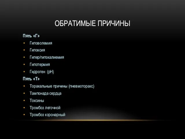 ОБРАТИМЫЕ ПРИЧИНЫ Пять «Г» Гиповолемия Гипоксия Гипер/гипокалиемия Гипотермия Гидроген (pH) Пять