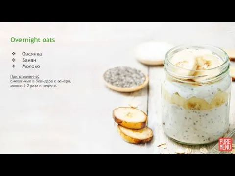 Overnight oats Овсянка Банан Молоко Приготовление: смешанные в блендере с вечера, можно 1-2 раза в неделю.