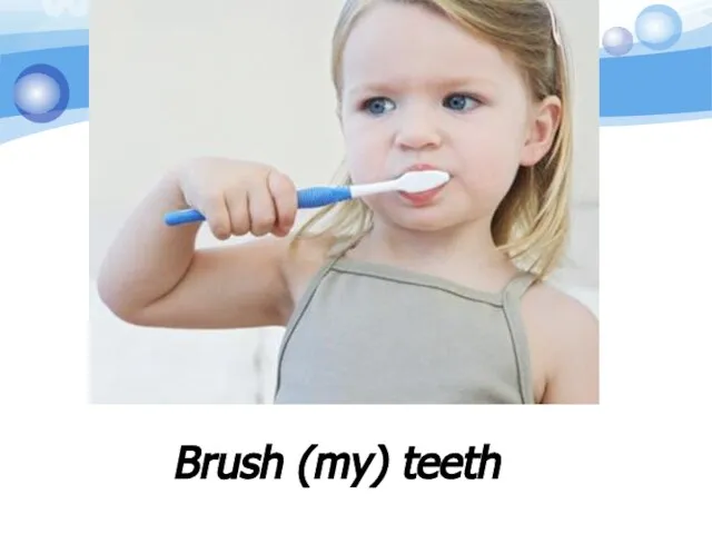 Brush (my) teeth