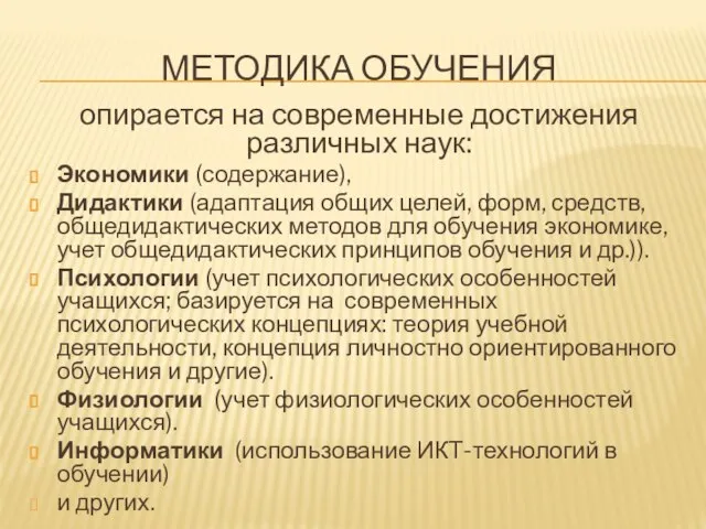 МЕТОДИКА ОБУЧЕНИЯ опирается на современные достижения различных наук: Экономики (содержание), Дидактики