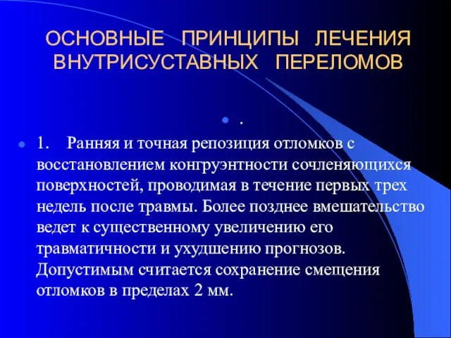 ОСНОВНЫЕ ПРИНЦИПЫ ЛЕЧЕНИЯ ВНУТРИСУСТАВНЫХ ПЕРЕЛОМОВ . 1. Ранняя и точная репозиция