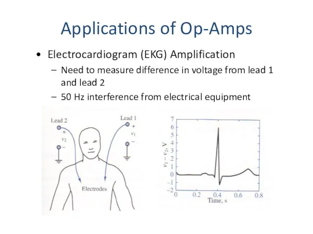 Applications of Op-Amps Electrocardiogram (EKG) Amplification Need to measure difference in