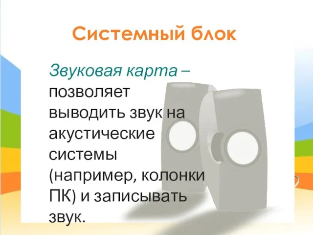 Системный блок Звуковая карта – позволяет выводить звук на акустические системы