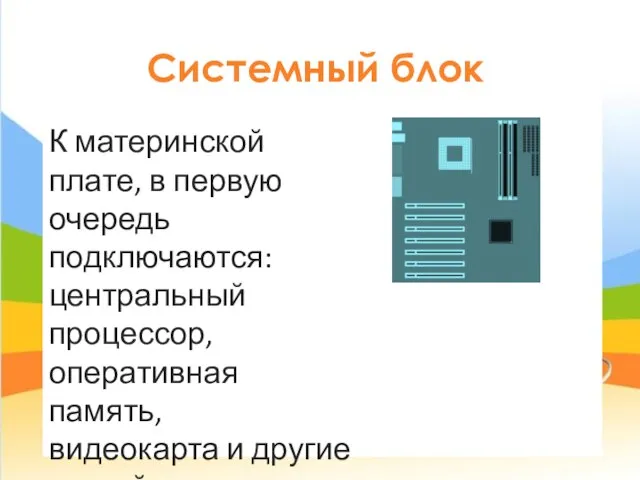 Системный блок К материнской плате, в первую очередь подключаются: центральный процессор,