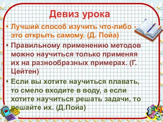 Девиз урока Лучший способ изучить что-либо - это открыть самому. (Д.