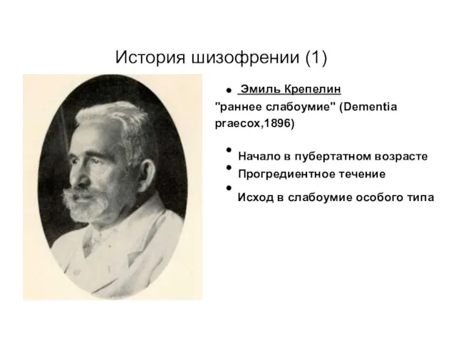 История шизофрении (1) Эмиль Крепелин "раннее слабоумие" (Dementia praecox,1896) Начало в
