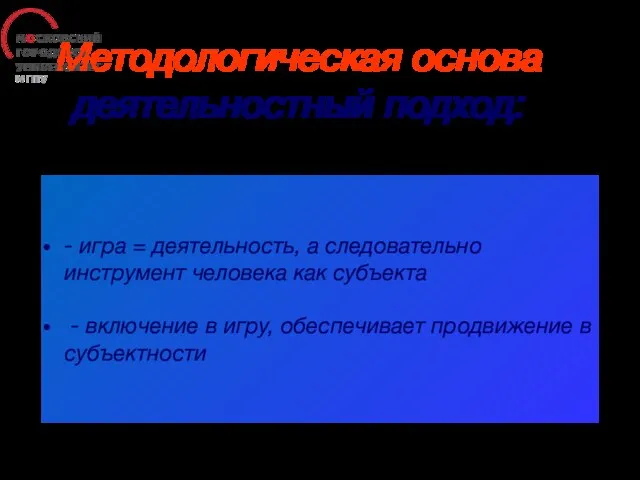 Методологическая основа деятельностный подход: - игра = деятельность, а следовательно инструмент