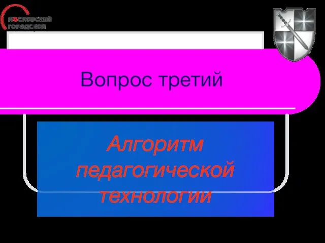 Вопрос третий Алгоритм педагогической технологии