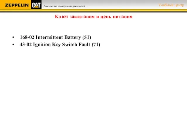 Ключ зажигания и цепь питания 168-02 Intermittent Battery (51) 43-02 Ignition Key Switch Fault (71)