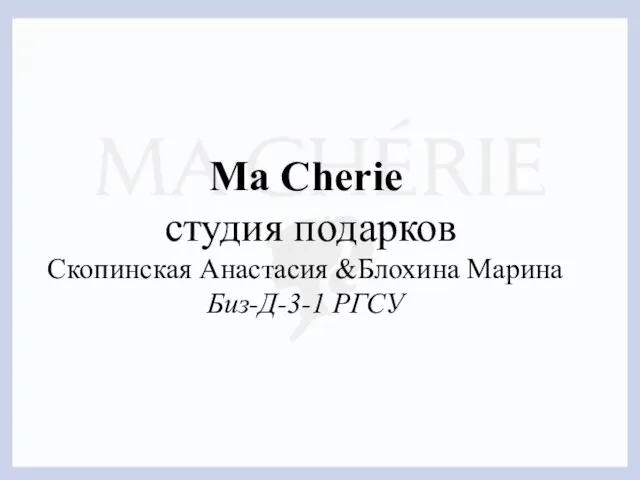 Ma Cherie студия подарков Скопинская Анастасия &Блохина Марина Биз-Д-3-1 РГСУ