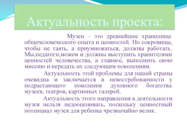 Актуальность проекта: Музеи – это древнейшее хранилище общечеловеческого опыта и ценностей.