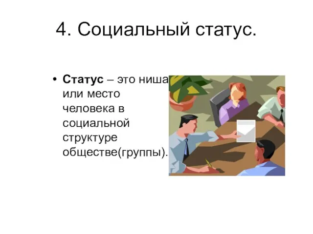 4. Социальный статус. Статус – это ниша или место человека в социальной структуре обществе(группы).