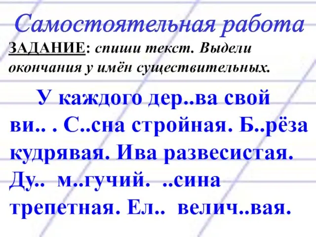 Самостоятельная работа ЗАДАНИЕ: спиши текст. Выдели окончания у имён существительных. У