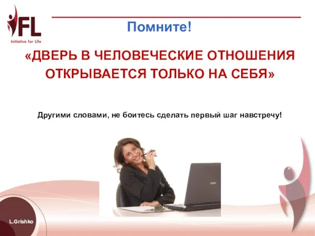 L.Grishko Помните! «ДВЕРЬ В ЧЕЛОВЕЧЕСКИЕ ОТНОШЕНИЯ ОТКРЫВАЕТСЯ ТОЛЬКО НА СЕБЯ» Другими