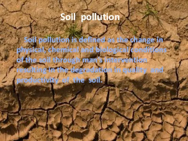 Soil pollution Soil pollution is defined as the change in physical,