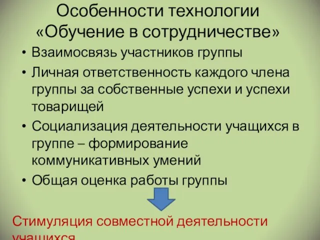 Особенности технологии «Обучение в сотрудничестве» Взаимосвязь участников группы Личная ответственность каждого