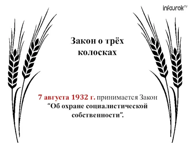 Закон о трёх колосках 7 августа 1932 г. принимается Закон “Об охране социалистической собственности”.