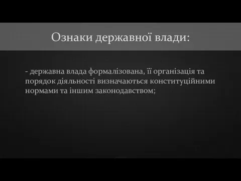 - державна влада формалізована, її організація та порядок діяльності визначаються конституційними