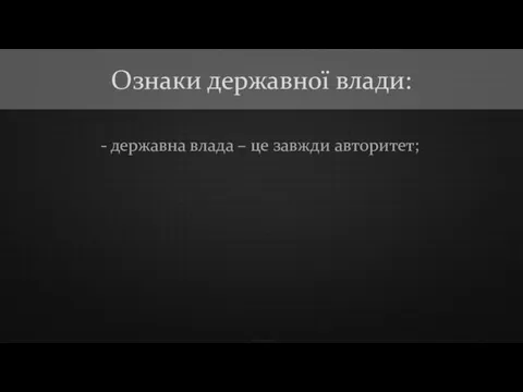 - державна влада – це завжди авторитет; Ознаки державної влади: