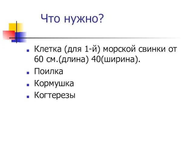 Что нужно? Клетка (для 1-й) морской свинки от 60 см.(длина) 40(ширина). Поилка Кормушка Когтерезы