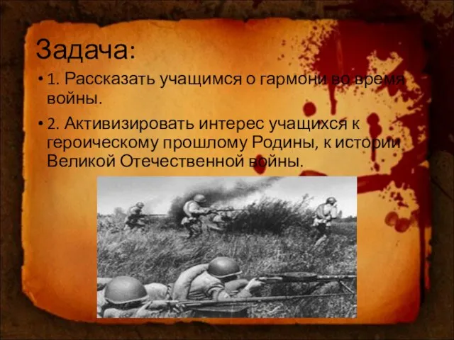 Задача: 1. Рассказать учащимся о гармони во время войны. 2. Активизировать