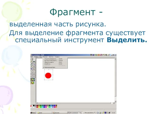 Фрагмент - выделенная часть рисунка. Для выделение фрагмента существует специальный инструмент Выделить.