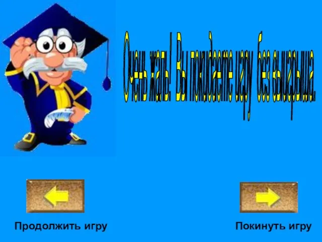 Очень жаль! Вы покидаете игру без выигрыша. Покинуть игру Продолжить игру