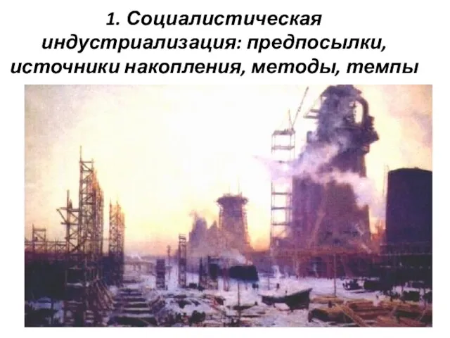 1. Социалистическая индустриализация: предпосылки, источники накопления, методы, темпы