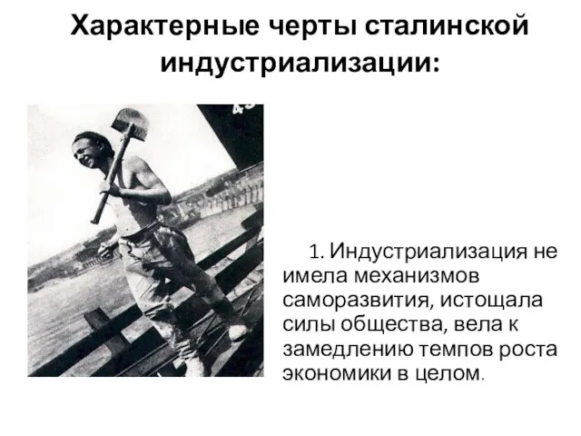 Характерные черты сталинской индустриализации: 1. Индустриализация не имела механизмов саморазвития, истощала