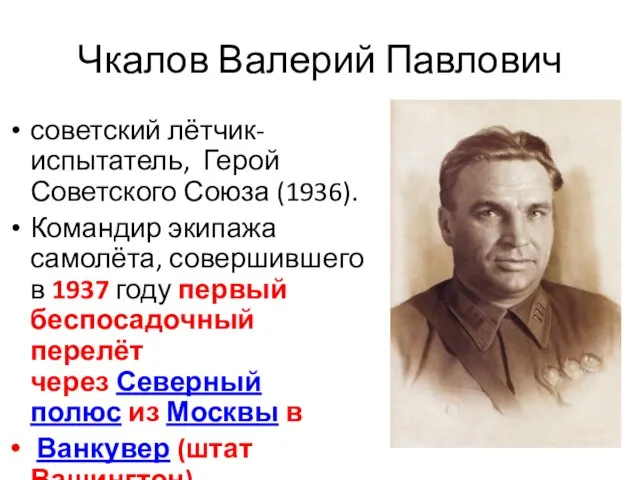Чкалов Валерий Павлович советский лётчик-испытатель, Герой Советского Союза (1936). Командир экипажа