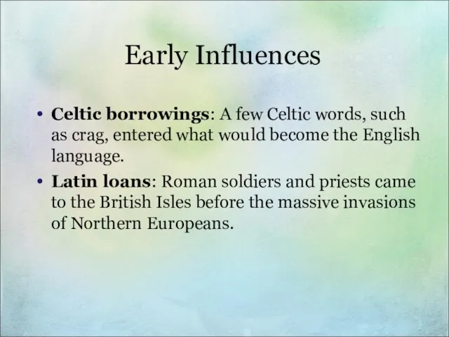 Early Influences Celtic borrowings: A few Celtic words, such as crag,
