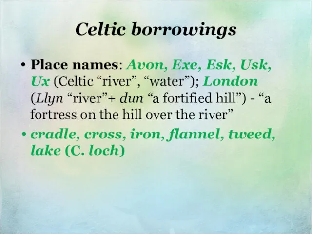 Celtic borrowings Place names: Avon, Exe, Esk, Usk, Ux (Celtic “river”,