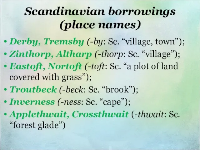 Scandinavian borrowings (place names) Derby, Tremsby (-by: Sc. “village, town”); Zinthorp,