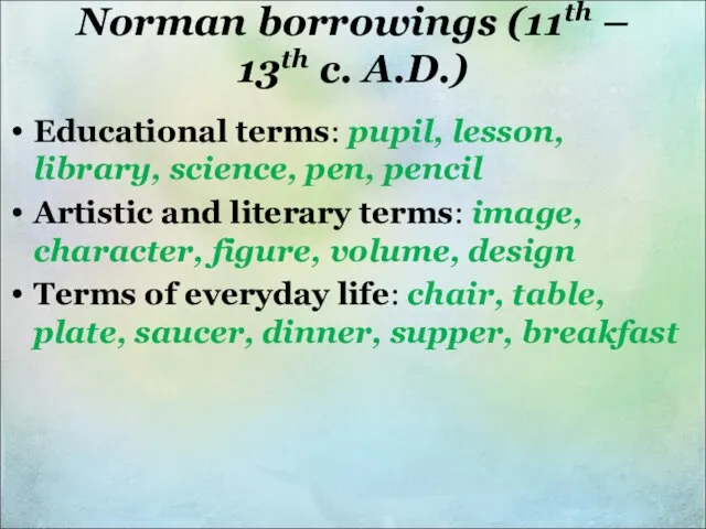 Norman borrowings (11th – 13th c. A.D.) Educational terms: pupil, lesson,