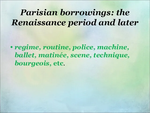 Parisian borrowings: the Renaissance period and later regime, routine, police, machine,