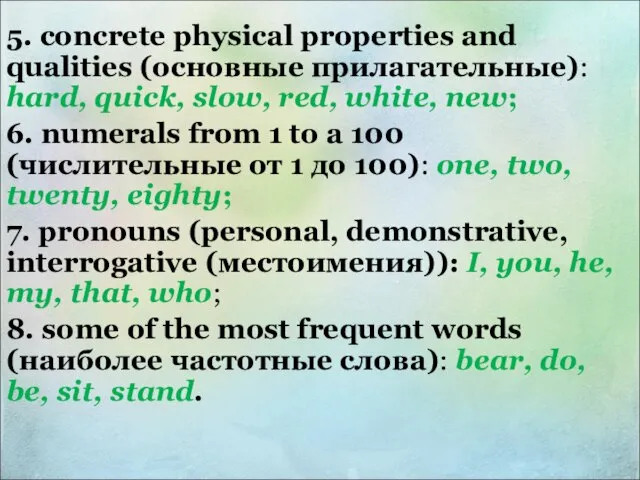 5. concrete physical properties and qualities (основные прилагательные): hard, quick, slow,