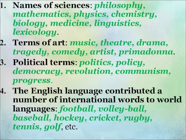 Names of sciences: philosophy, mathematics, physics, chemistry, biology, medicine, linguistics, lexicology.