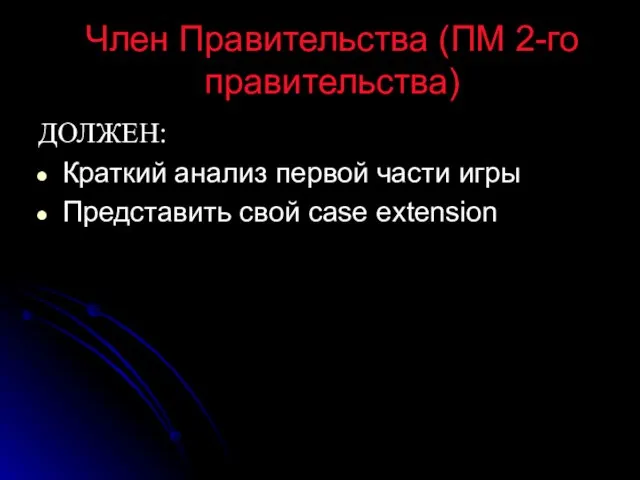 Член Правительства (ПМ 2-го правительства) ДОЛЖЕН: Краткий анализ первой части игры Представить свой case extension