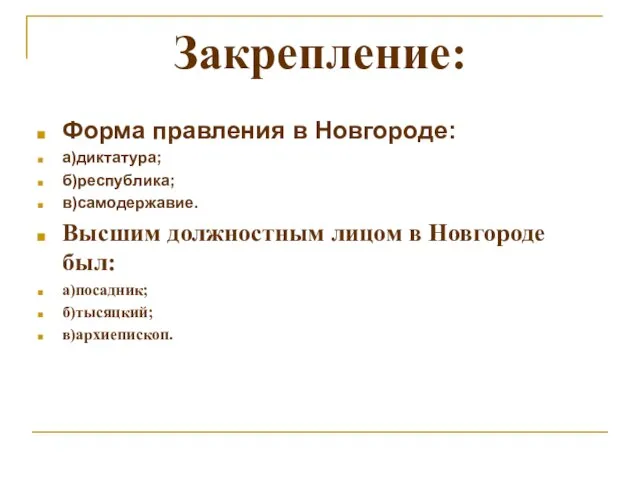 Закрепление: Форма правления в Новгороде: а)диктатура; б)республика; в)самодержавие. Высшим должностным лицом